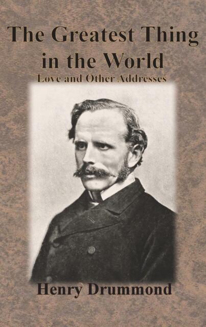 The Greatest Thing In the World and Other Addresses - Henry Drummond